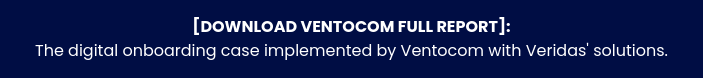[DOWNLOAD VENTOCOM FULL REPORT]:  The digital onboarding case implemented by Ventocom with Veridas' solutions.